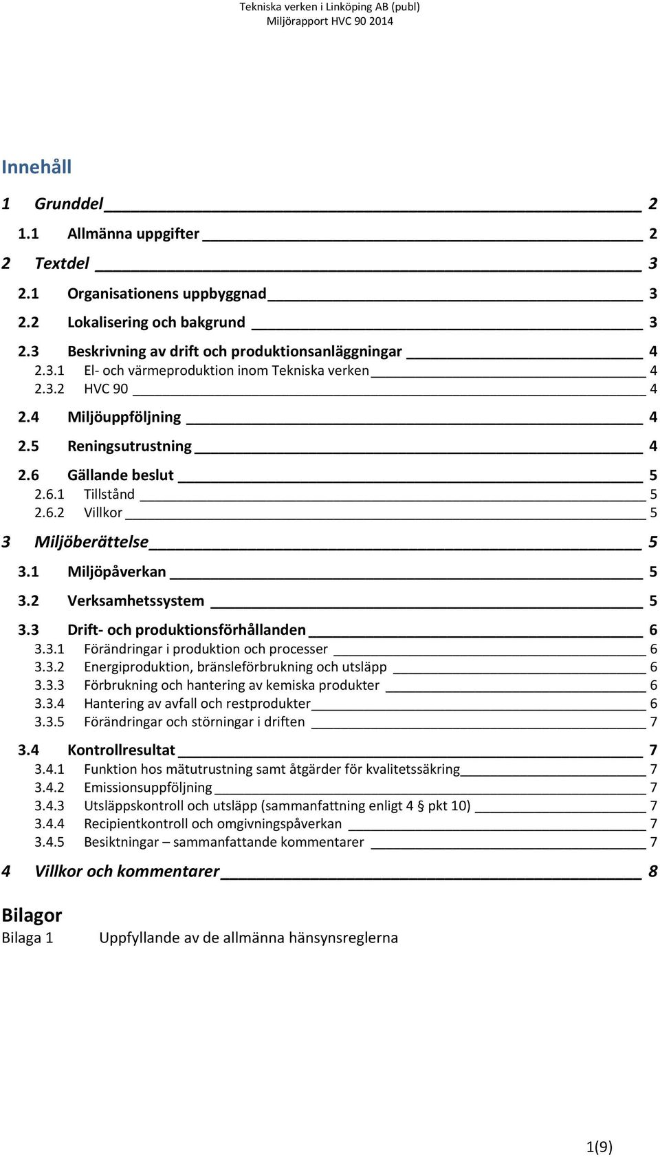 3 Drift och produktionsförhållanden 6 3.3.1 Förändringar i produktion och processer 6 3.3.2 Energiproduktion, bränsleförbrukning och utsläpp 6 3.3.3 Förbrukning och hantering av kemiska produkter 6 3.