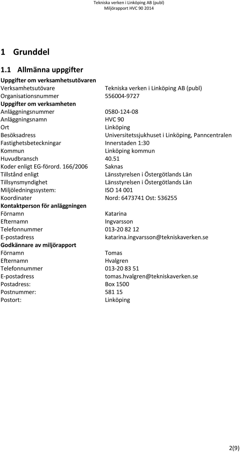 Anläggningsnamn HVC 90 Ort Linköping Besöksadress Universitetssjukhuset i Linköping, Panncentralen Fastighetsbeteckningar Innerstaden 1:30 Kommun Linköping kommun Huvudbransch 40.