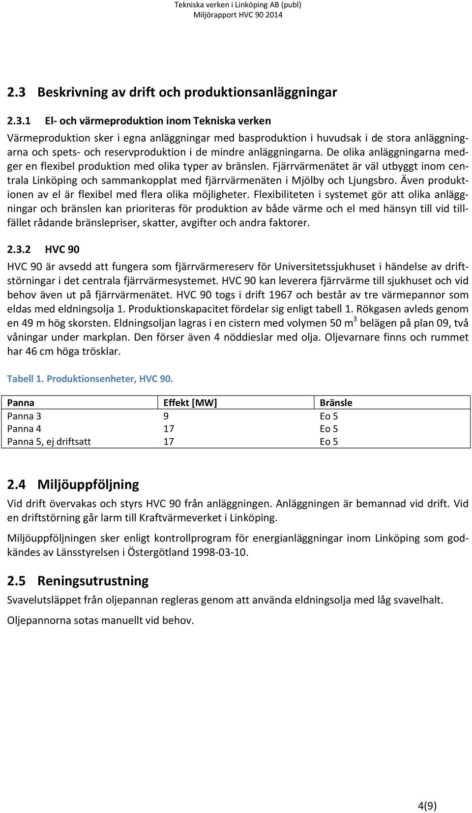 Fjärrvärmenätet är väl utbyggt inom centrala Linköping och sammankopplat med fjärrvärmenäten i Mjölby och Ljungsbro. Även produktionen av el är flexibel med flera olika möjligheter.