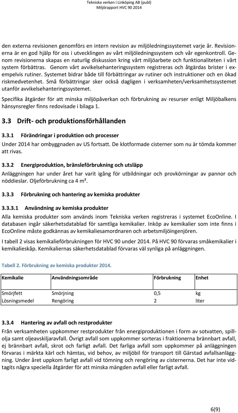 Genom vårt avvikelsehanteringssystem registreras och åtgärdas brister i exempelvis rutiner. Systemet bidrar både till förbättringar av rutiner och instruktioner och en ökad riskmedvetenhet.