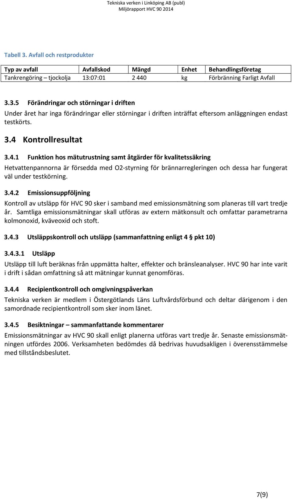 3.4.2 Emissionsuppföljning Kontroll av utsläpp för HVC 90 sker i samband med emissionsmätning som planeras till vart tredje år.