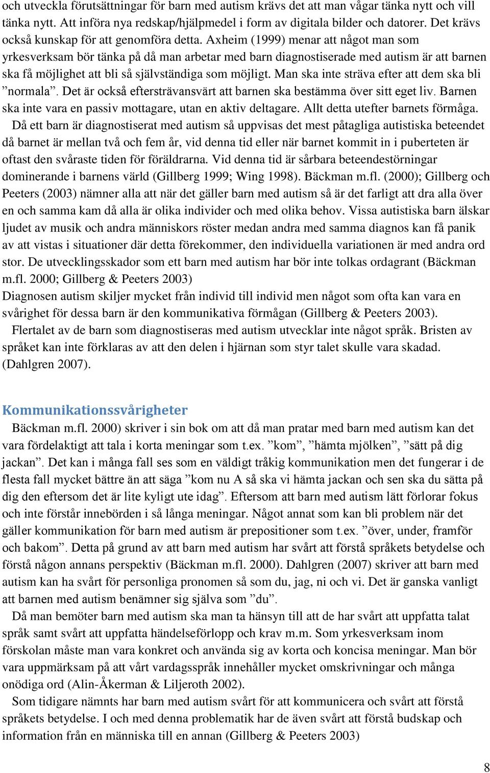 Axheim (1999) menar att något man som yrkesverksam bör tänka på då man arbetar med barn diagnostiserade med autism är att barnen ska få möjlighet att bli så självständiga som möjligt.