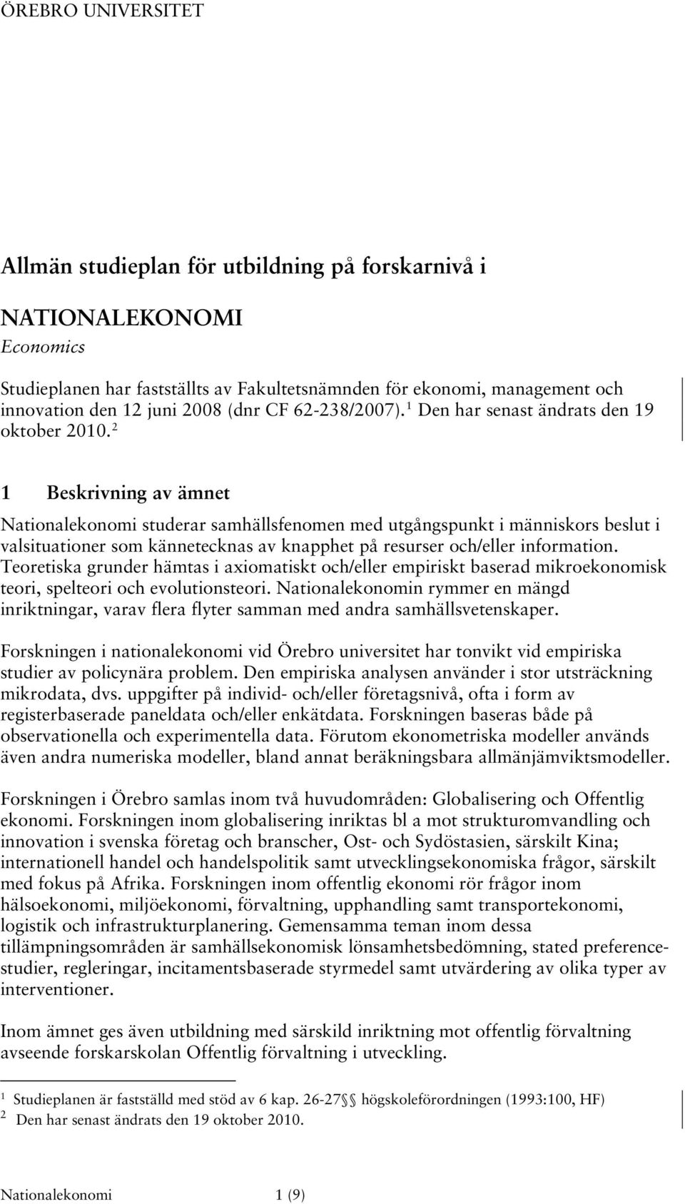 2 1 Beskrivning av ämnet Nationalekonomi studerar samhällsfenomen med utgångspunkt i människors beslut i valsituationer som kännetecknas av knapphet på resurser och/eller information.