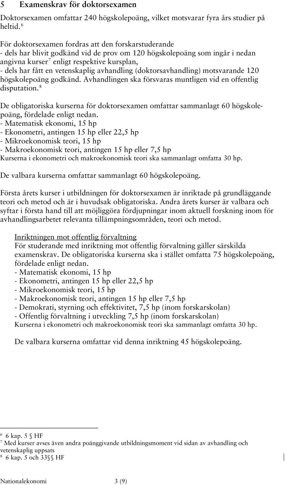 vetenskaplig avhandling (doktorsavhandling) motsvarande 120 högskolepoäng godkänd. Avhandlingen ska försvaras muntligen vid en offentlig disputation.