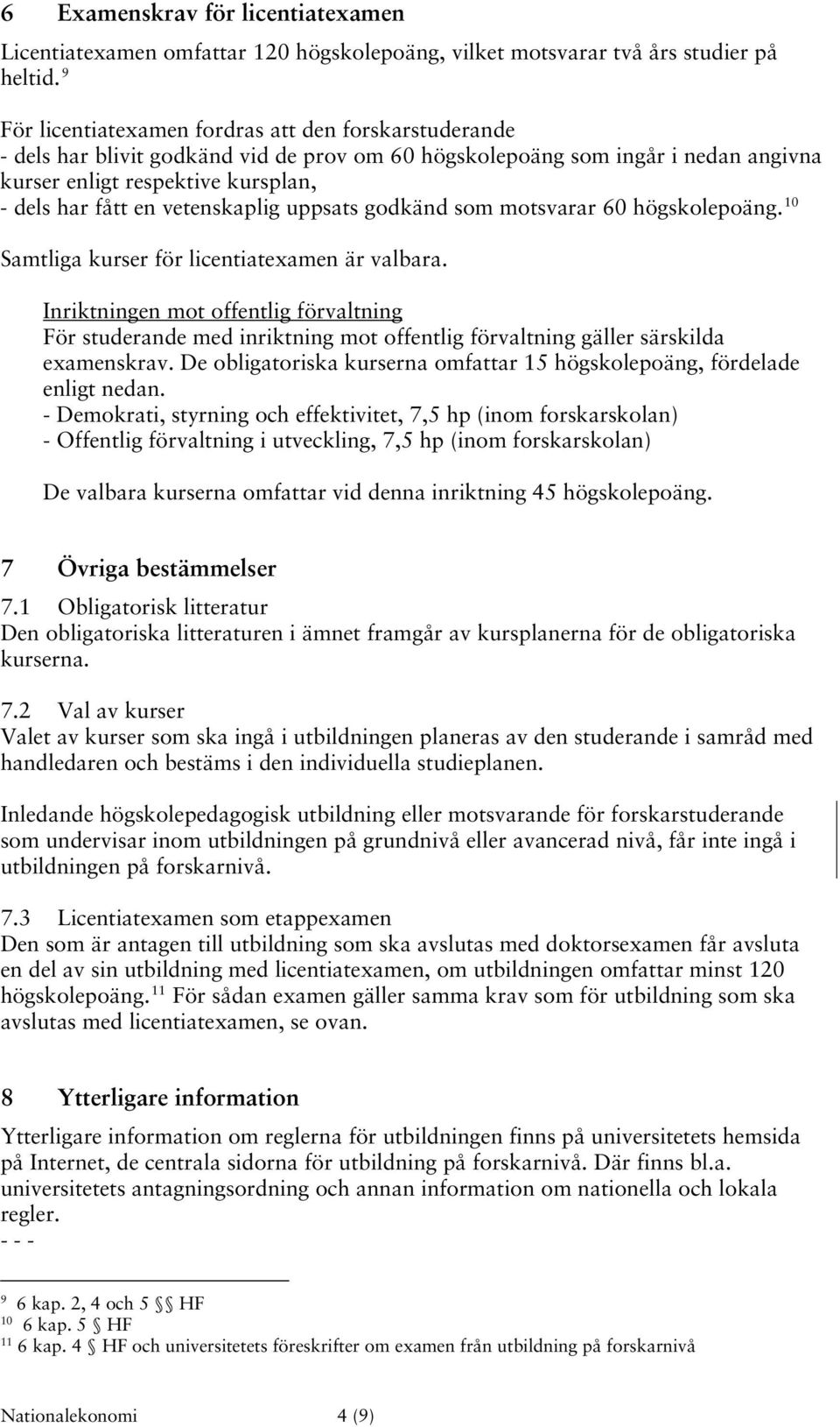 vetenskaplig uppsats godkänd som motsvarar 60 högskolepoäng. 10 Samtliga kurser för licentiatexamen är valbara.