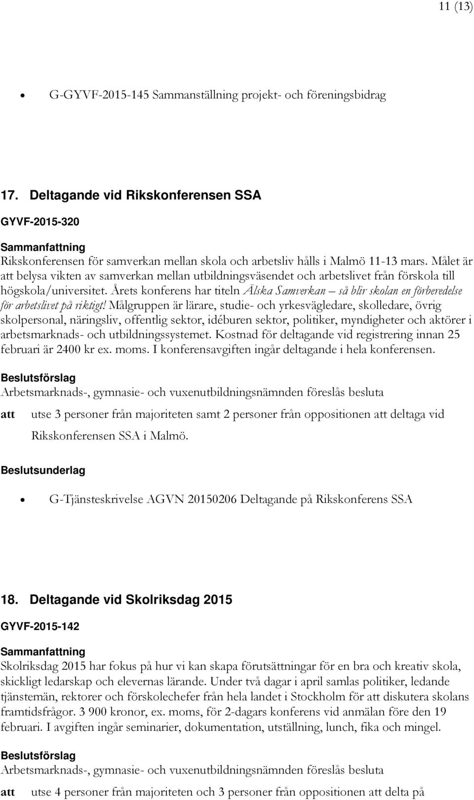 Målet är belysa vikten av samverkan mellan utbildningsväsendet och arbetslivet från förskola till högskola/universitet.