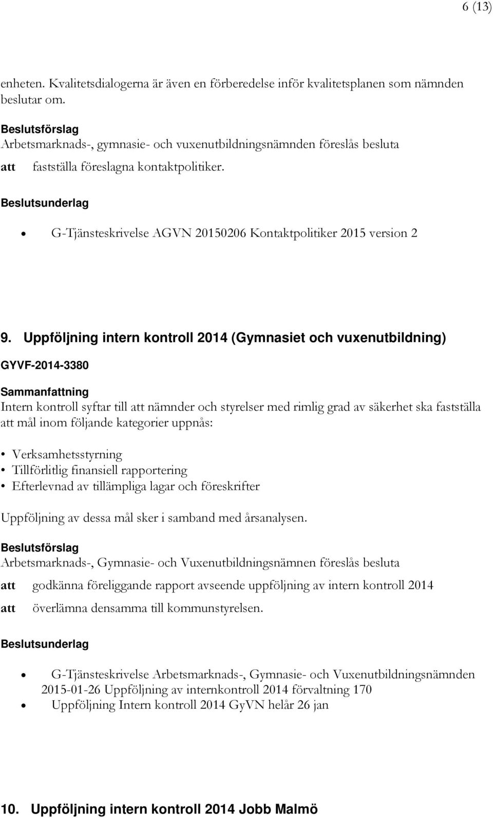 Uppföljning intern kontroll 2014 (Gymnasiet och vuxenutbildning) GYVF-2014-3380 Sammanfning Intern kontroll syftar till nämnder och styrelser med rimlig grad av säkerhet ska fastställa mål inom