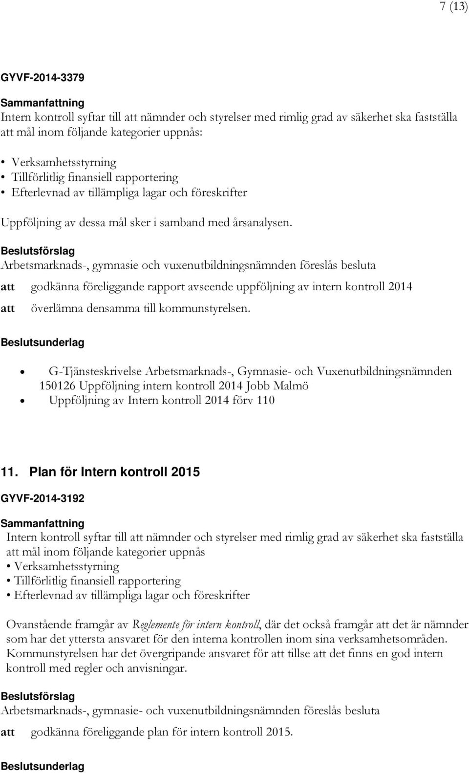Arbetsmarknads-, gymnasie och vuxenutbildningsnämnden föreslås besluta godkänna föreliggande rapport avseende uppföljning av intern kontroll 2014 överlämna densamma till kommunstyrelsen.