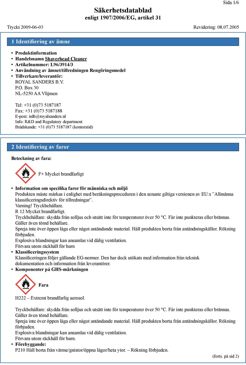 nl Info: R&D and Regulatory department Brådskande: +31 (0)73 5187187 (kontorstid) 2 Identifiering av faror Beteckning av fara: F+ Mycket brandfarligt Information om specifika faror för människa och