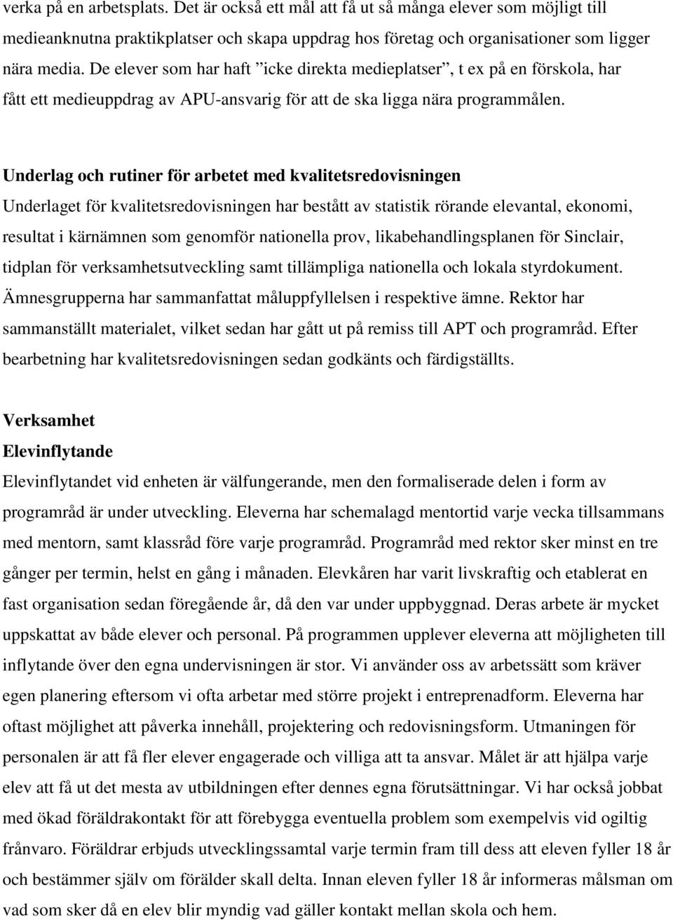 Underlag och rutiner för arbetet med kvalitetsredovisningen Underlaget för kvalitetsredovisningen har bestått av statistik rörande elevantal, ekonomi, resultat i kärnämnen som genomför nationella