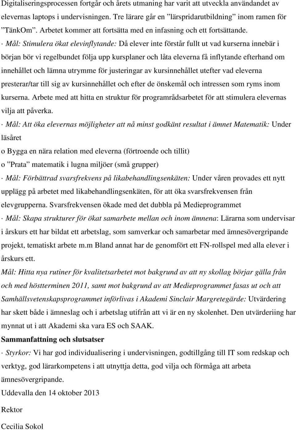 Mål: Stimulera ökat elevinflytande: Då elever inte förstår fullt ut vad kurserna innebär i början bör vi regelbundet följa upp kursplaner och låta eleverna få inflytande efterhand om innehållet och