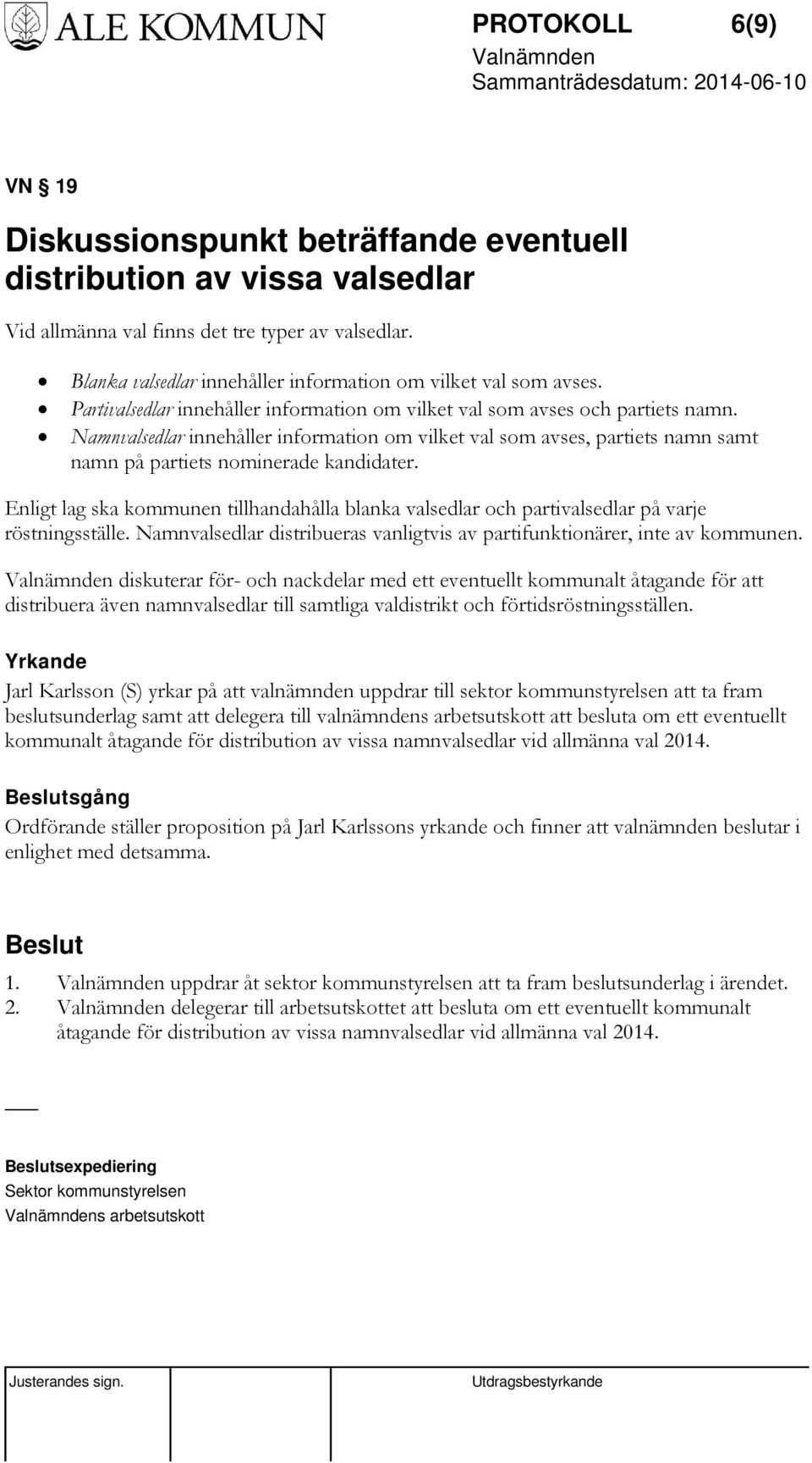 Namnvalsedlar innehåller information om vilket val som avses, partiets namn samt namn på partiets nominerade kandidater.