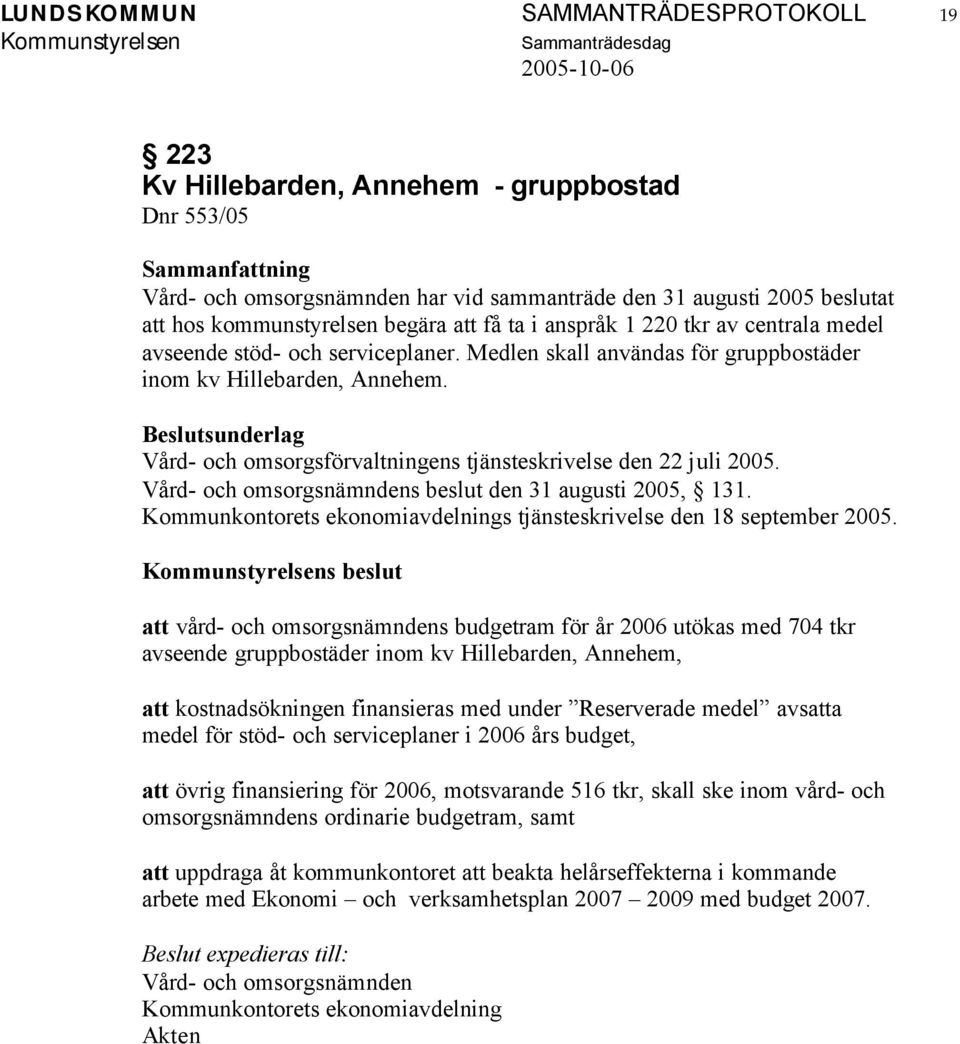 Vård- och omsorgsförvaltningens tjänsteskrivelse den 22 juli 2005. Vård- och omsorgsnämndens beslut den 31 augusti 2005, 131. Kommunkontorets ekonomiavdelnings tjänsteskrivelse den 18 september 2005.