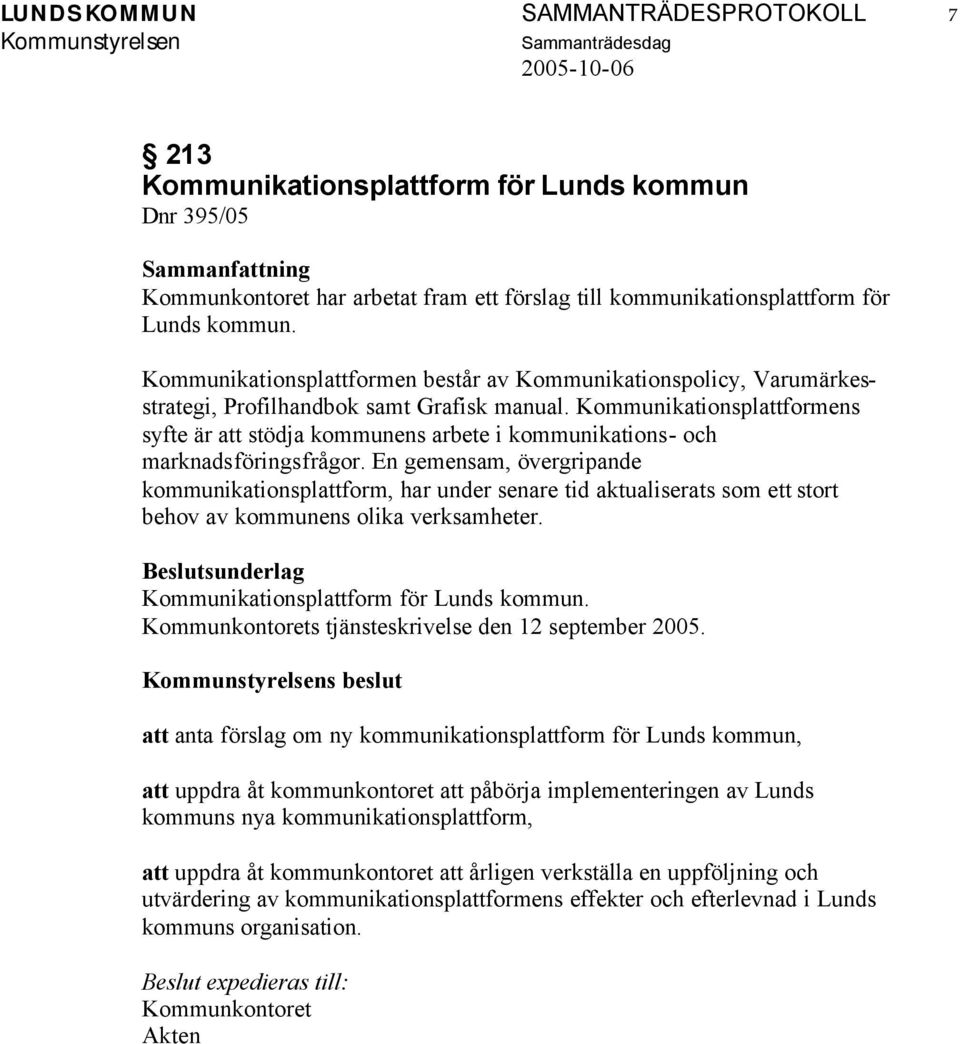 Kommunikationsplattformens syfte är att stödja kommunens arbete i kommunikations- och marknadsföringsfrågor.