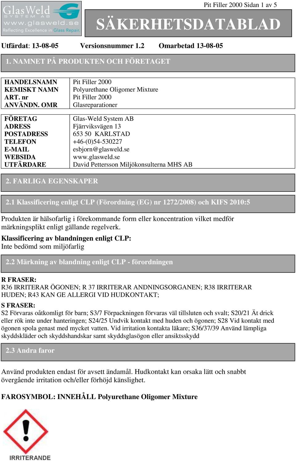 se WEBSIDA www.glasweld.se UTFÄRDARE David Pettersson Miljökonsulterna MHS AB 2. FARLIGA EGENSKAPER 2.