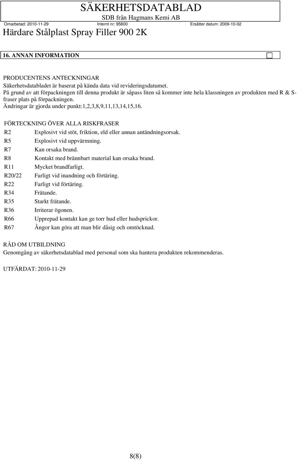 Ändringar är gjorda under punkt:1,2,3,8,9,11,13,14,15,16. FÖRTECKNING ÖVER ALLA RISKFRASER R2 Explosivt vid stöt, friktion, eld eller annan antändningsorsak. R5 Explosivt vid uppvärmning.