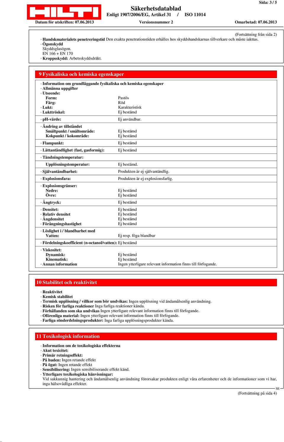 9 Fysikaliska och kemiska egenskaper Information om grundläggande fysikaliska och kemiska egenskaper Allmänna uppgifter Utseende: Form: Pastös Färg: Röd Lukt: Karakteristisk Lukttröskel: ph-värde: Ej