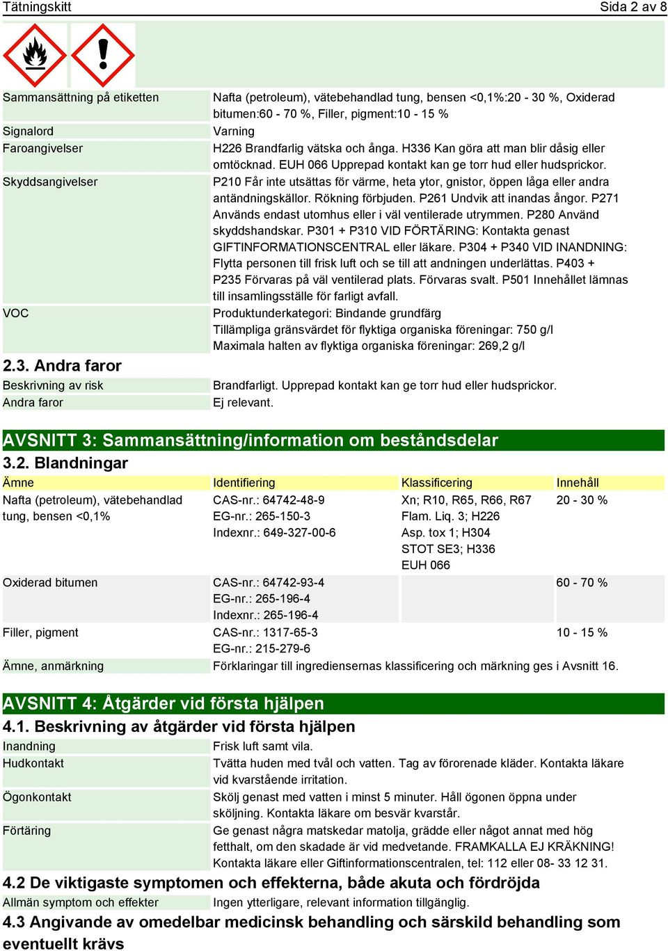 H336 Kan göra att man blir dåsig eller omtöcknad. EUH 066 Upprepad kontakt kan ge torr hud eller hudsprickor.