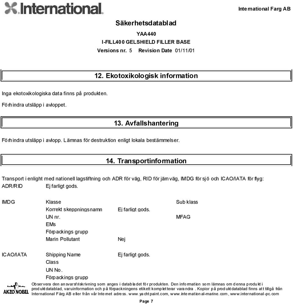 Transportinformation Transport i enlight med nationell lagstiftning och ADR för väg, RID för järnväg, IMDG för sjö och ICAO/IATA för flyg: