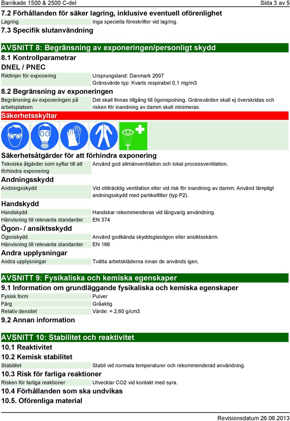 2 Begränsning av exponeringen Begränsning av exponeringen på arbetsplatsen Säkerhetsskyltar Det skall finnas tillgång till ögonspolning.