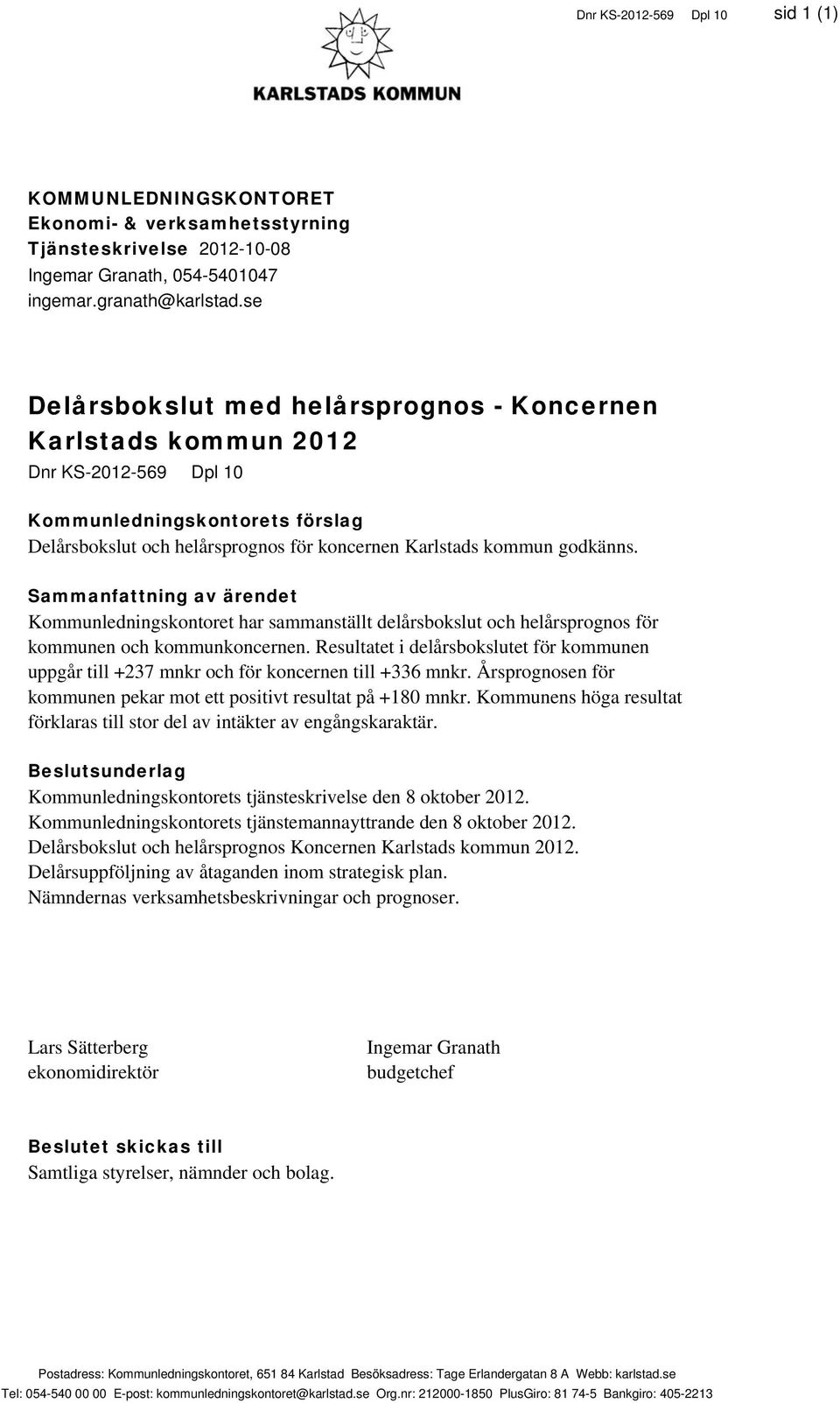 Sammanfattning av ärendet Kommunledningskontoret har sammanställt delårsbokslut och helårsprognos för kommunen och kommunkoncernen.
