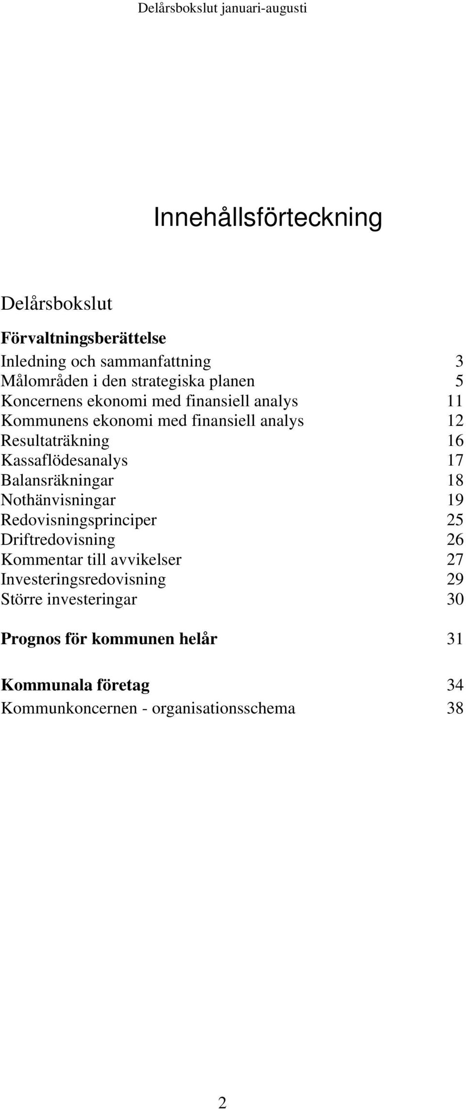 Kassaflödesanalys 17 Balansräkningar 18 Nothänvisningar 19 Redovisningsprinciper 25 Driftredovisning 26 Kommentar till avvikelser 27