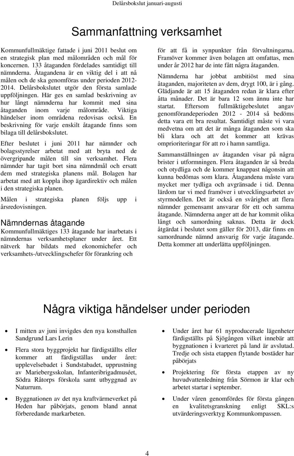 Här ges en samlad beskrivning av hur långt nämnderna har kommit med sina åtaganden inom varje målområde. Viktiga händelser inom områdena redovisas också.