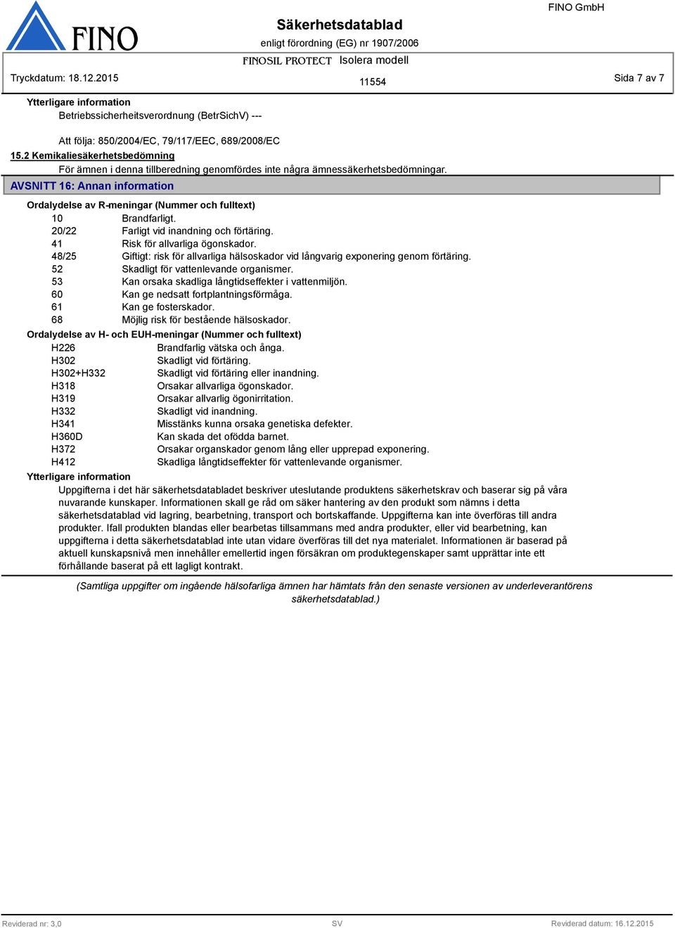AVSNITT 16: Annan information Ordalydelse av R-meningar (Nummer och fulltext) 10 Brandfarligt. 20/22 Farligt vid inandning och förtäring. 41 Risk för allvarliga ögonskador.