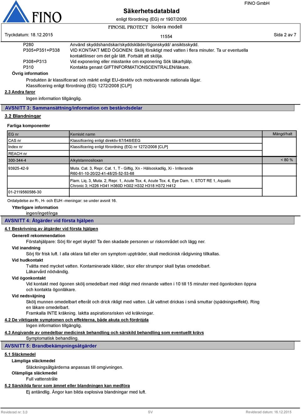 Produkten är klassificerad och märkt enligt EU-direktiv och motsvarande nationala lågar. Klassificering enligt förordning (EG) 1272/2008 [CLP] 2.