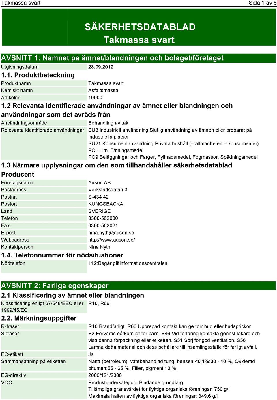 Relevanta identifierade användningar SU3 Industriell användning Slutlig användning av ämnen eller preparat på industriella platser SU21 Konsumentanvändning Privata hushåll (= allmänheten =