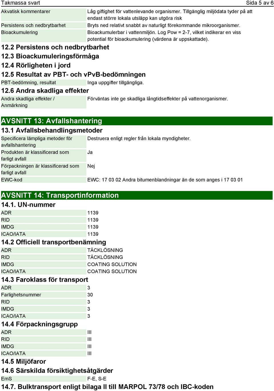1 Avfallsbehandlingsmetoder Låg giftighet för vattenlevande organismer.