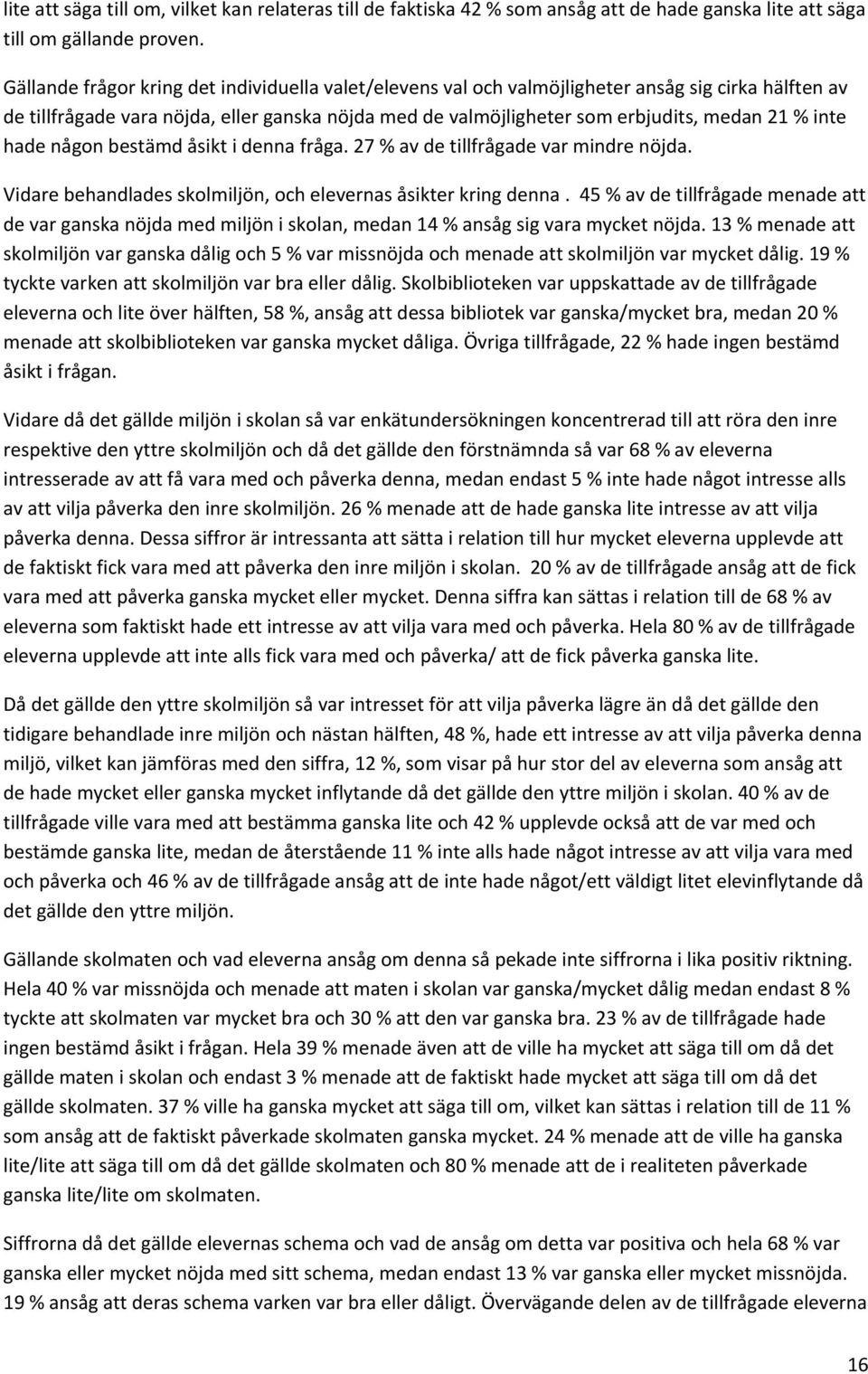 inte hade någon bestämd åsikt i denna fråga. 27 % av de tillfrågade var mindre nöjda. Vidare behandlades skolmiljön, och elevernas åsikter kring denna.