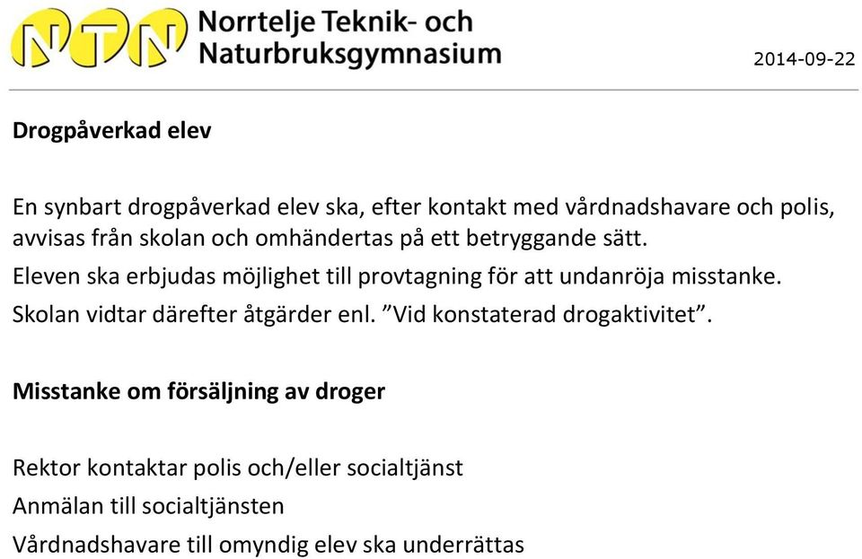 Skolan vidtar därefter åtgärder enl. Vid konstaterad drogaktivitet.