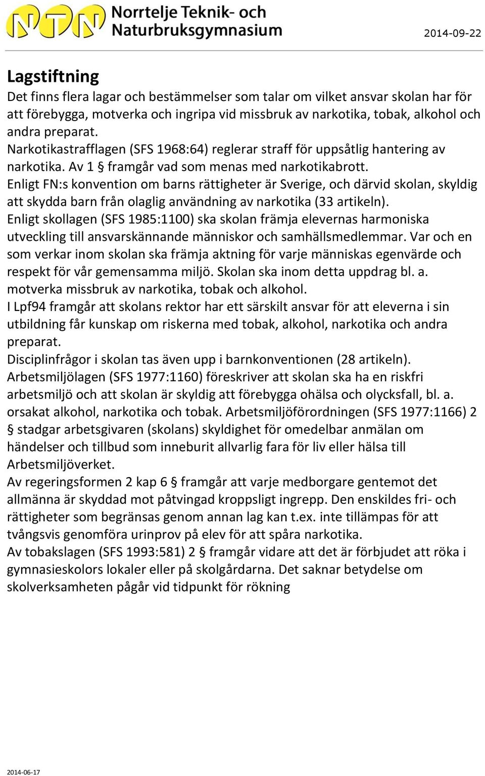 Enligt FN:s konvention om barns rättigheter är Sverige, och därvid skolan, skyldig att skydda barn från olaglig användning av narkotika (33 artikeln).