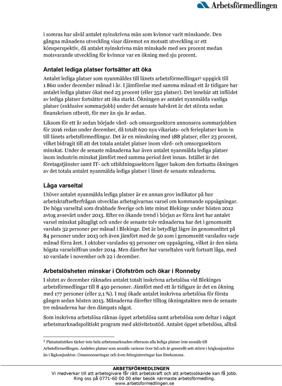 med sju procent. Antalet lediga platser fortsätter att öka Antalet lediga platser som nyanmäldes till länets arbetsförmedlingar 3 uppgick till 1 860 under december månad i år.