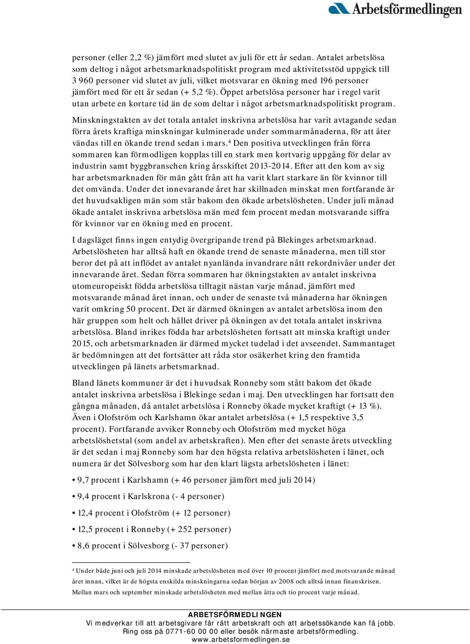 ett år sedan (+ 5,2 %). Öppet arbetslösa personer har i regel varit utan arbete en kortare tid än de som deltar i något arbetsmarknadspolitiskt program.