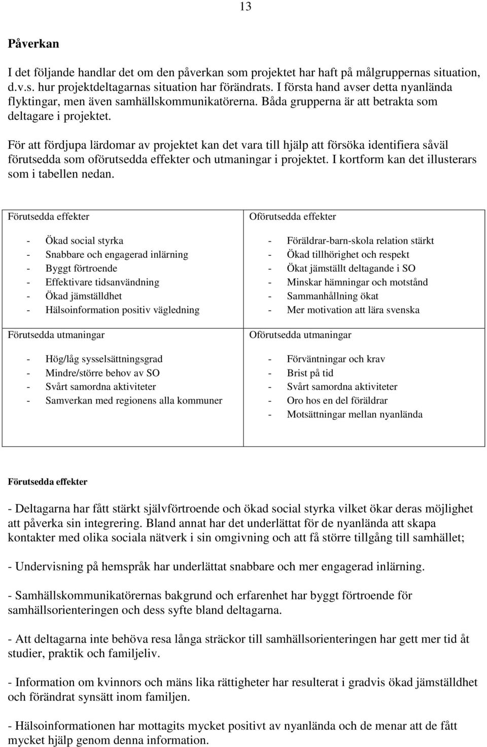 För att fördjupa lärdomar av projektet kan det vara till hjälp att försöka identifiera såväl förutsedda som oförutsedda effekter och utmaningar i projektet.