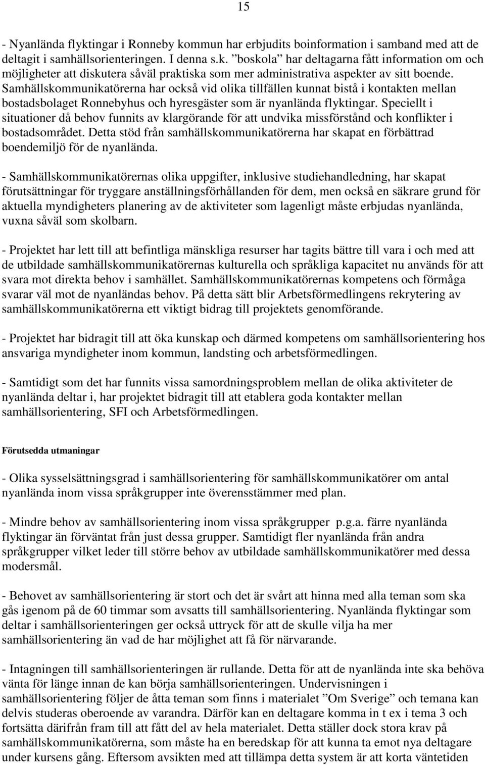 Speciellt i situationer då behov funnits av klargörande för att undvika missförstånd och konflikter i bostadsområdet.