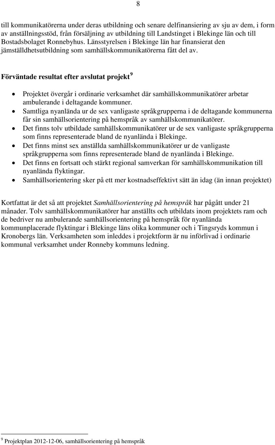 Förväntade resultat efter avslutat projekt 9 Projektet övergår i ordinarie verksamhet där samhällskommunikatörer arbetar ambulerande i deltagande kommuner.