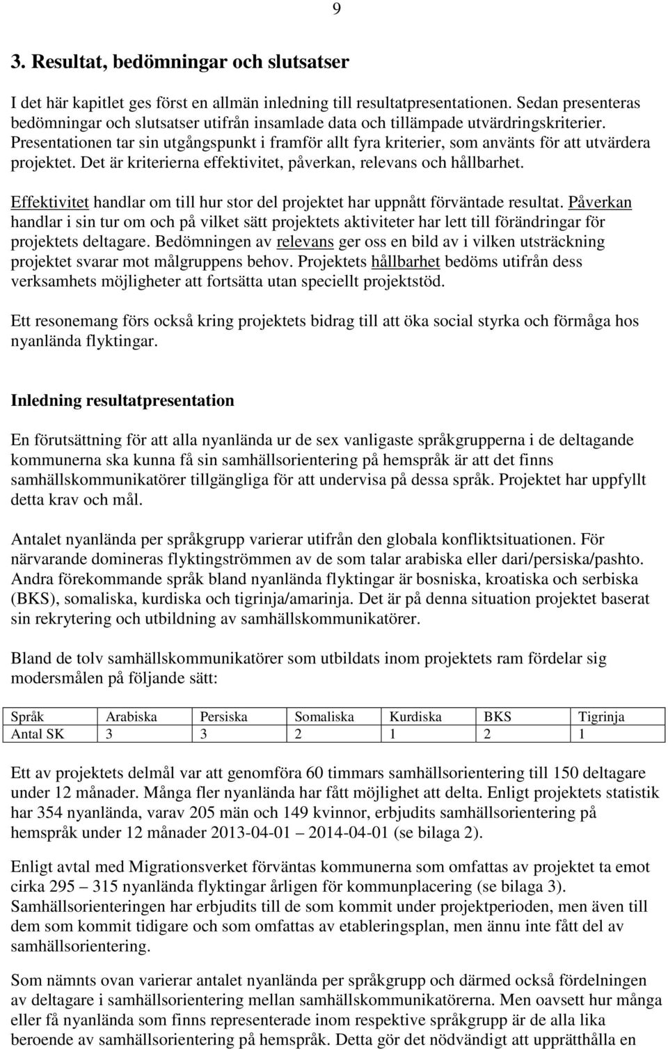 Presentationen tar sin utgångspunkt i framför allt fyra kriterier, som använts för att utvärdera projektet. Det är kriterierna effektivitet, påverkan, relevans och hållbarhet.