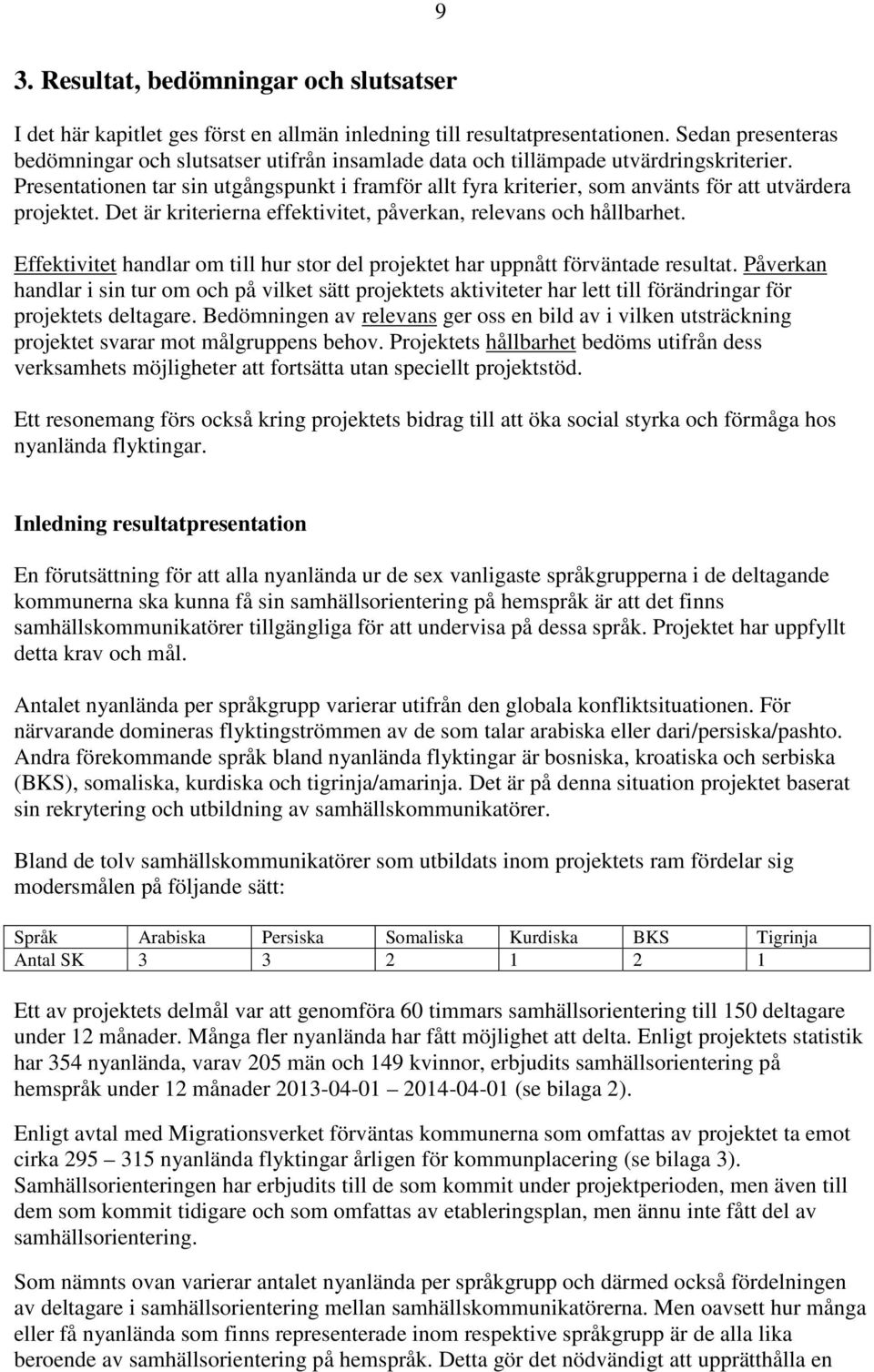 Presentationen tar sin utgångspunkt i framför allt fyra kriterier, som använts för att utvärdera projektet. Det är kriterierna effektivitet, påverkan, relevans och hållbarhet.