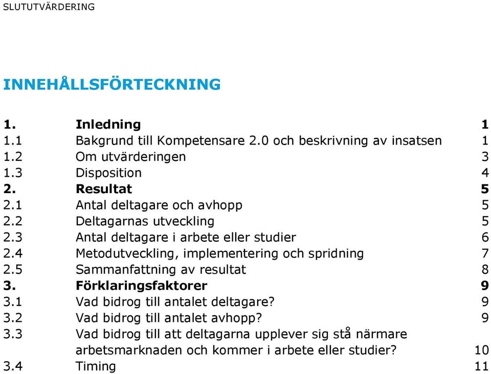 4 Metodutveckling, implementering och spridning 7 2.5 Sammanfattning av resultat 8 3. Förklaringsfaktorer 9 3.1 Vad bidrog till antalet deltagare?