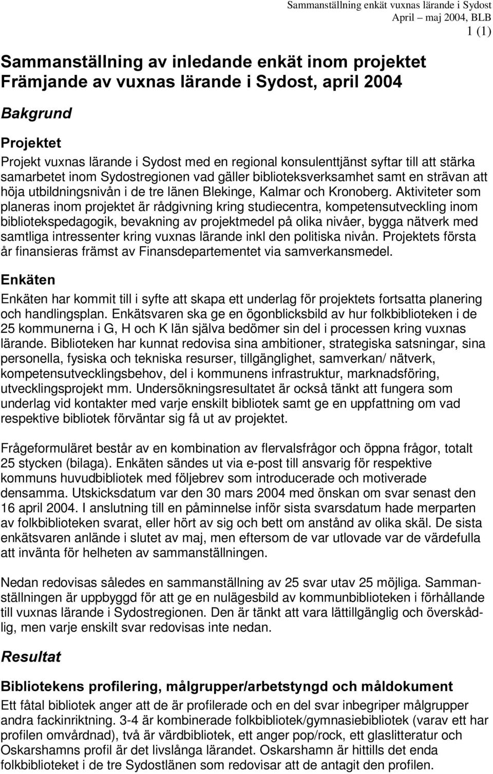 Aktiviteter som planeras inom projektet är rådgivning kring studiecentra, kompetensutveckling inom bibliotekspedagogik, bevakning av projektmedel på olika nivåer, bygga nätverk med samtliga