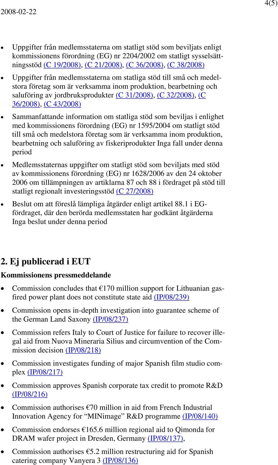 36/2008), (C 43/2008) Sammanfattande information om statliga stöd som beviljas i enlighet med kommissionens förordning (EG) nr 1595/2004 om statligt stöd till små och medelstora företag som är