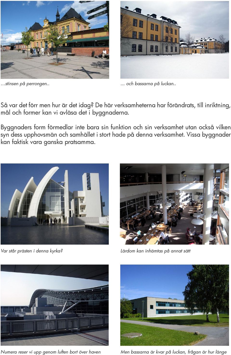 Byggnaders form förmedlar inte bara sin funktion och sin verksamhet utan också vilken syn dess upphovsmän och samhället i stort hade på