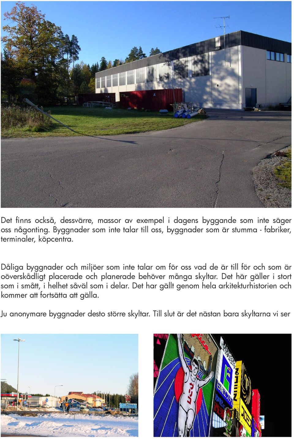 Dåliga byggnader och miljöer som inte talar om för oss vad de är till för och som är oöverskådligt placerade och planerade behöver många