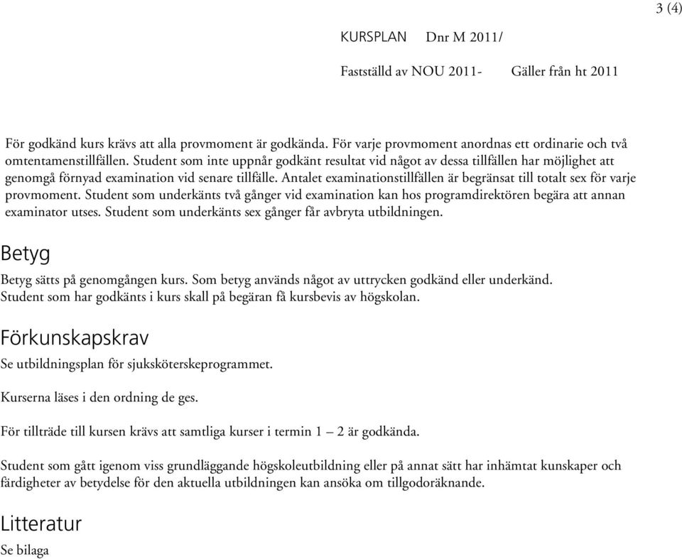 Antalet examinationstillfällen är begränsat till totalt sex för varje provmoment. Student som underkänts två gånger vid examination kan hos programdirektören begära att annan examinator utses.