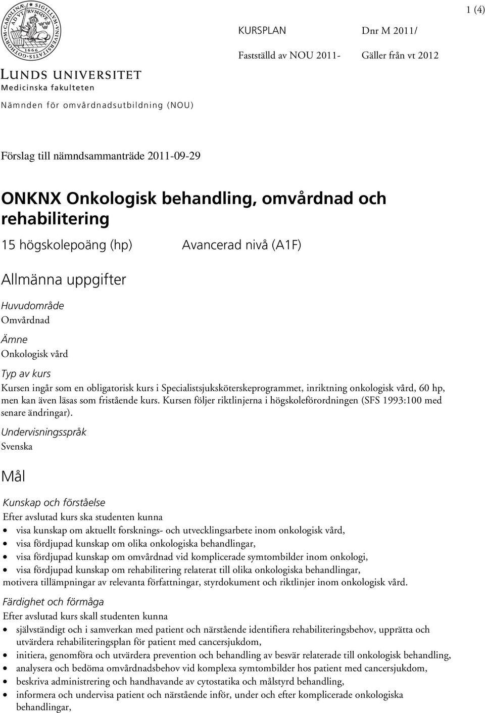 onkologisk vård, 60 hp, men kan även läsas som fristående kurs. Kursen följer riktlinjerna i högskoleförordningen (SFS 1993:100 med senare ändringar).
