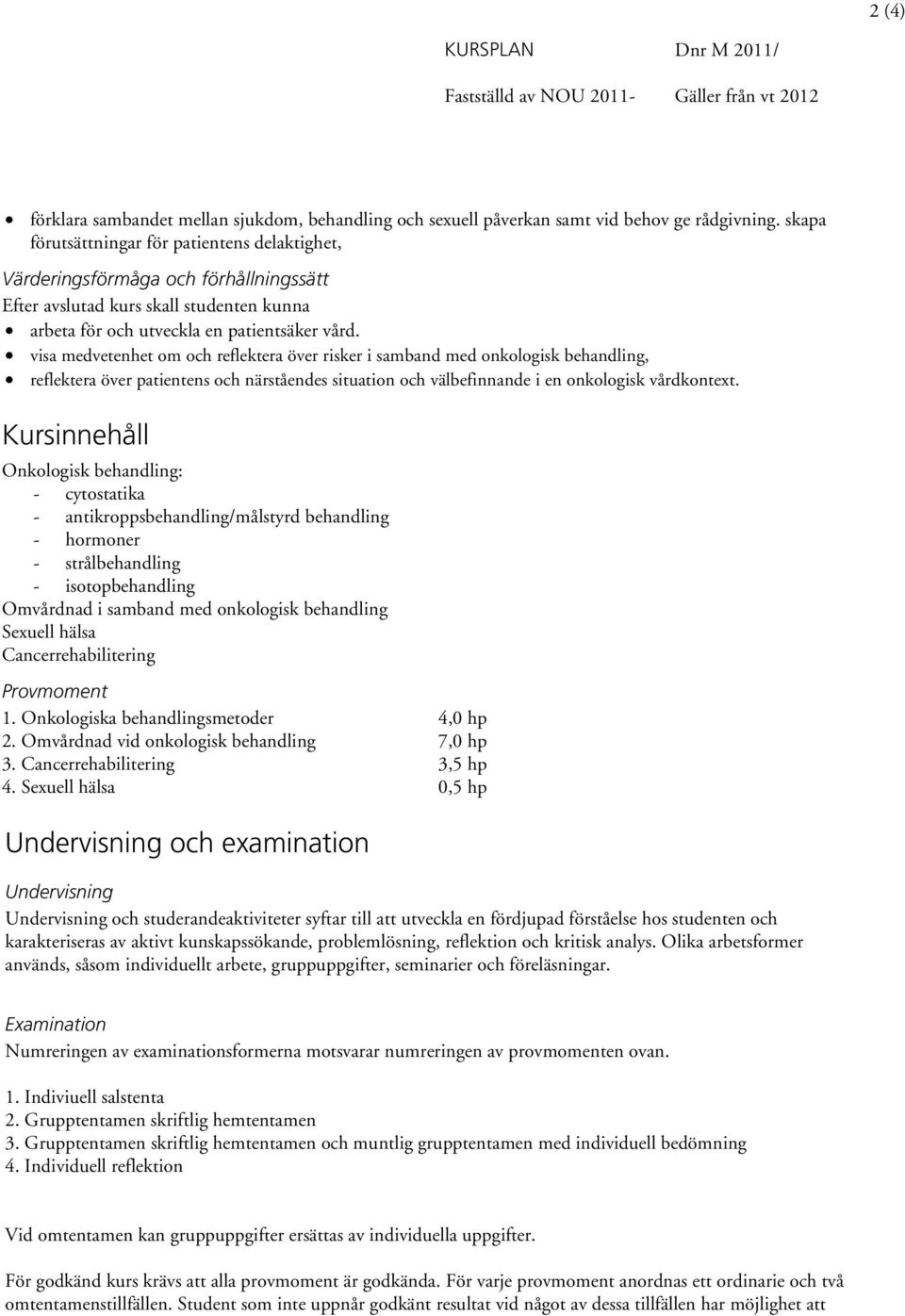 visa medvetenhet om och reflektera över risker i samband med onkologisk behandling, reflektera över patientens och närståendes situation och välbefinnande i en onkologisk vårdkontext.