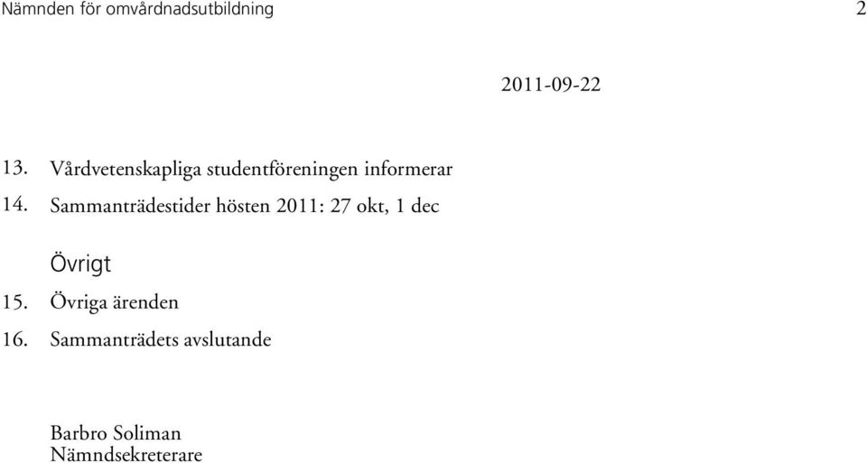 Sammanträdestider hösten 2011: 27 okt, 1 dec Övrigt 15.